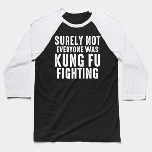 Surely Not Everyone Was Kung Fu Fighting Baseball T-Shirt